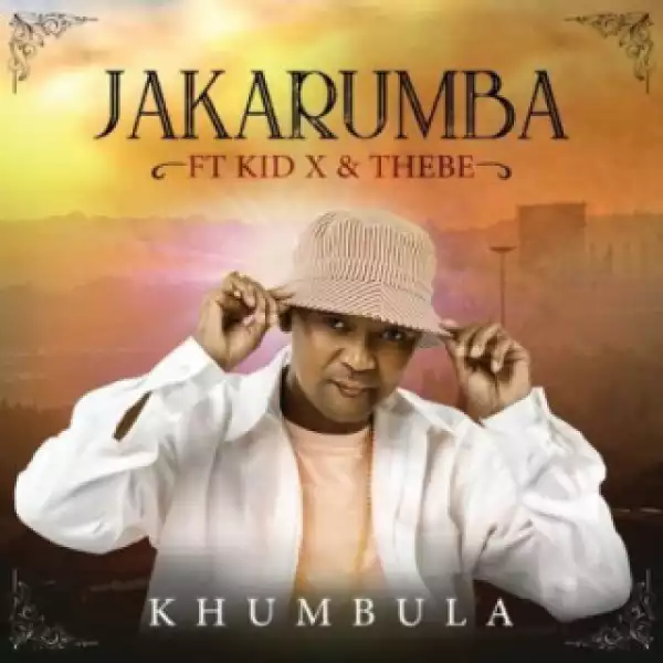 Jakarumba - Khumbula ft. Kid X & Thebe